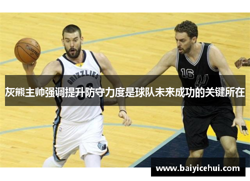 灰熊主帅强调提升防守力度是球队未来成功的关键所在
