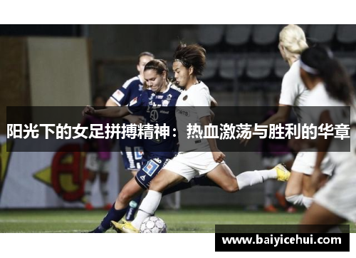 阳光下的女足拼搏精神：热血激荡与胜利的华章