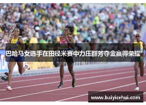 巴哈马女选手在田径米赛中力压群芳夺金赢得荣耀