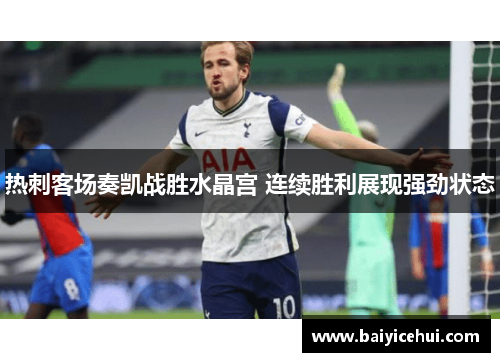 热刺客场奏凯战胜水晶宫 连续胜利展现强劲状态