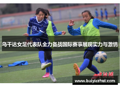 乌干达女足代表队全力备战国际赛事展现实力与激情