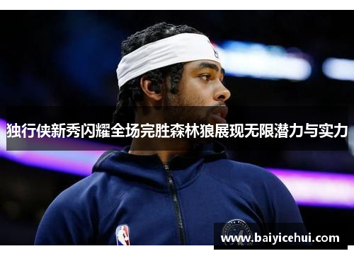 独行侠新秀闪耀全场完胜森林狼展现无限潜力与实力