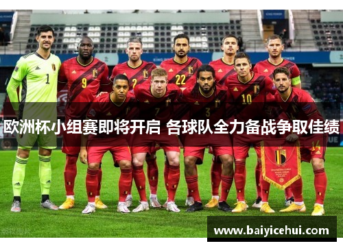 欧洲杯小组赛即将开启 各球队全力备战争取佳绩