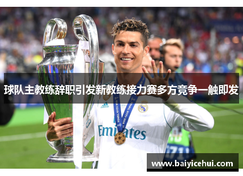 球队主教练辞职引发新教练接力赛多方竞争一触即发