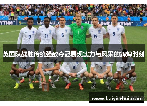 英国队战胜传统强敌夺冠展现实力与风采的辉煌时刻