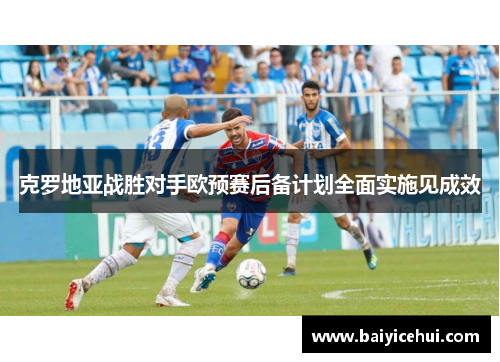克罗地亚战胜对手欧预赛后备计划全面实施见成效