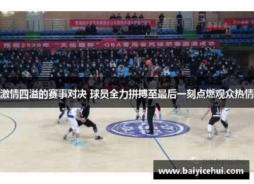 激情四溢的赛事对决 球员全力拼搏至最后一刻点燃观众热情