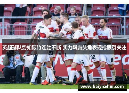 英超球队势如破竹连胜不断 实力崭露头角表现抢眼引关注