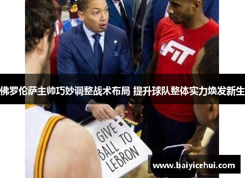 佛罗伦萨主帅巧妙调整战术布局 提升球队整体实力焕发新生